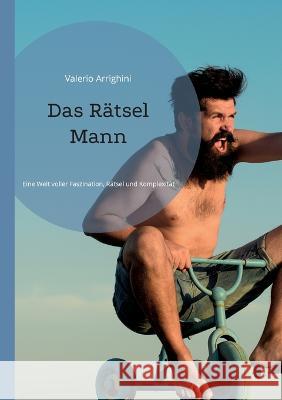 Das R?tsel Mann: Eine Welt voller Faszination, R?tsel und Komplexit?t Valerio Arrighini 9783753405568 Bod - Books on Demand