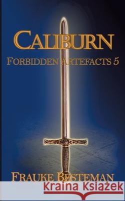 Caliburn: Forbidden Artefacts 5 Frauke Besteman 9783753405582 Books on Demand