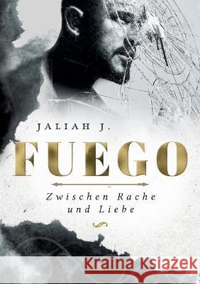 Fuego 2: Zwischen Rache und Liebe J, Jaliah 9783753405667 Books on Demand