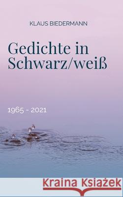 Gedichte in Schwarz/weiß: 1965 - 2021 Klaus Biedermann 9783753406411