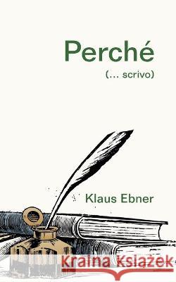 Perché: (... scrivo) Klaus Ebner 9783753407012 Books on Demand