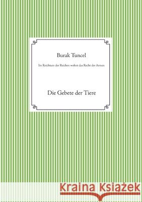 Im Reichtum der Reichen wohnt das Recht der Armen: Die Gebete der Tiere Burak Tuncel 9783753408088