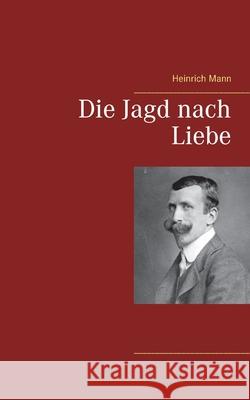 Die Jagd nach Liebe Heinrich Mann 9783753408972 Books on Demand