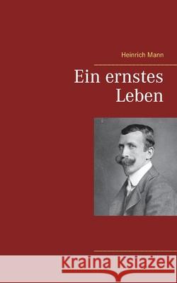 Ein ernstes Leben Heinrich Mann 9783753408996 Books on Demand