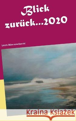 Blick zurück 2020...: Lyrische Blüten verwelken nie! Bernd Rosarius 9783753409085