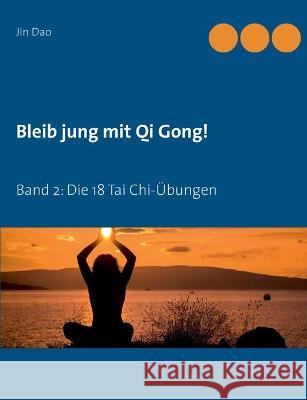 Bleib jung mit Qi Gong: Band 2: Die 18 Tai Chi-Übungen Dao, Jin 9783753409221 Books on Demand