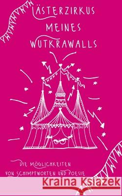 Lästerzirkus meines Wutkrawalls: Die Möglichkeiten von Schimpfworten und Poesie Hüsch, Tina 9783753417189