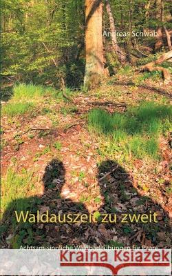 Waldauszeit zu zweit: Achtsam-sinnliche Waldbadeübungen für Paare Schwab, Andreas 9783753417387