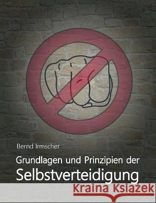 Grundlagen und Prinzipien der Selbstverteidigung Bernd Irmscher 9783753418209 Bod - Books on Demand