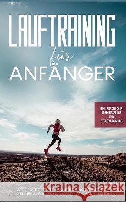 Lauftraining für Anfänger: Wie Sie mit gezieltem Lauftraining Schritt für Schritt Ihre Ausdauer und Geschwindigkeit erhöhen - inkl. praktischer Trainingspläne und Stretching-Guide Oliver Bley 9783753420738