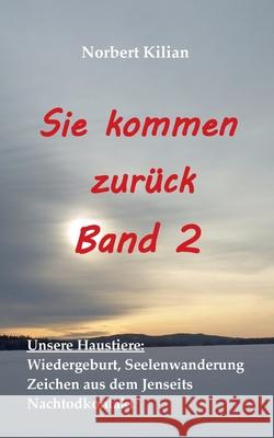 Sie kommen zurück Band 2: Unsere Haustiere: Wiedergeburt, Seelenwanderung, Zeichen aus dem Jenseits, Nachtodkontakt Kilian, Norbert 9783753421032 Books on Demand