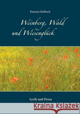 Weinberg, Wald und Wiesenglück: Lyrik und Prosa Roßbach, Ramona 9783753421223