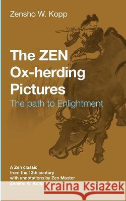 The ZEN Ox-Herding Pictures: Following the Path to EnlightenmentEnlightenment Kopp, Zensho W. 9783753421490 Books on Demand