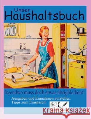 Unser Haushaltsbuch: Irgendwo muss doch etwas übrig bleiben?! Ausgaben/Einnahmen/Spar-Tipps Sültz, Uwe H. 9783753422800 Books on Demand