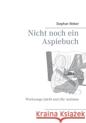 Nicht noch ein Aspiebuch: Werkzeuge (nicht nur) für Autisten Stephan Weber 9783753423029