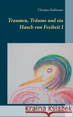 Traumen, Träume und ein Hauch von Freiheit I: Märchen und Gedichte Kuhlmann, Christine 9783753423272