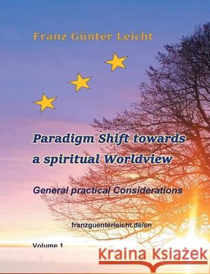 Paradigm shift towards a spiritual worldview: General practical considerations Franz Günter Leicht 9783753423432 Books on Demand