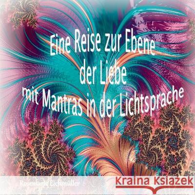 Eine Reise zur Ebene der Liebe mit Mantras in der Lichtsprache Rosemarie Eichmüller 9783753423470 Books on Demand