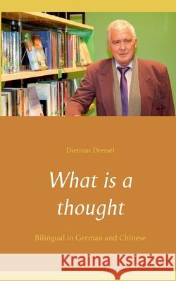 What is a thought: Bilingual in German and Chinese Dietmar Dressel 9783753423555 Books on Demand