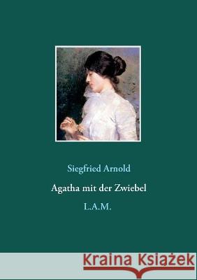 Agatha mit der Zwiebel Siegfried Arnold, L Alexander Metz 9783753424255 Books on Demand
