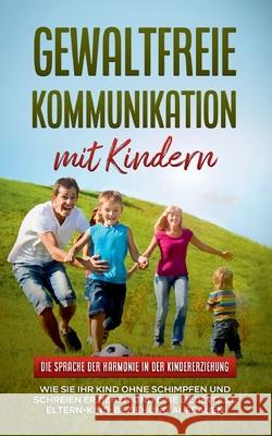 Gewaltfreie Kommunikation mit Kindern: Die Sprache der Harmonie in der Kindererziehung: Wie Sie Ihr Kind ohne Schimpfen und Schreien erziehen und eine liebevolle Eltern-Kind-Beziehung aufbauen Emma Hofmann 9783753425016 Books on Demand