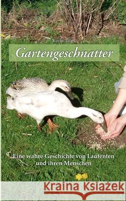 Gartengeschnatter: Eine wahre Geschichte von Laufenten und ihren Menschen Karin Thiel 9783753425665 Books on Demand