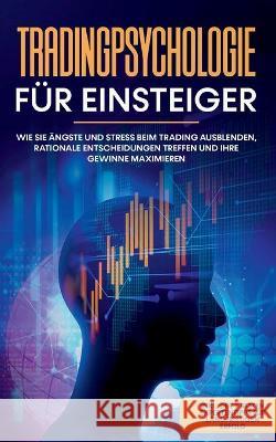 Tradingpsychologie für Einsteiger: Wie Sie Ängste und Stress beim Trading ausblenden, rationale Entscheidungen treffen und Ihre Gewinne maximieren - inkl. der 7 besten Expertentipps für langfristigen  Oliver Bley 9783753426556 Books on Demand
