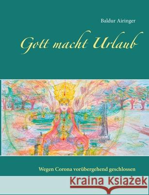 Gott macht Urlaub: Wegen Corona vorübergehend geschlossen Airinger, Baldur 9783753426983 Books on Demand