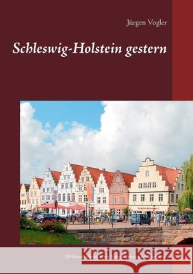 Schleswig-Holstein gestern: 50 Geschichten über Vergessenes und Kurioses Jürgen Vogler 9783753427522