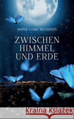 Zwischen Himmel und Erde - Erzählungen: Erzählungen Meißner, Marie-Luise 9783753433134