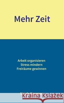 Mehr Zeit: Arbeit organisieren - Stress mindern - Freiräume gewinnen Ursula Kraemer 9783753435138 Books on Demand