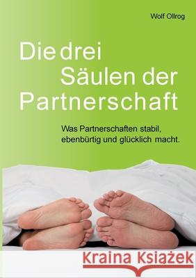 Die drei Säulen der Partnerschaft: Was Partnerschaften stabil, ebenbürtig und glücklich macht Ollrog, Wolf 9783753435244 Books on Demand