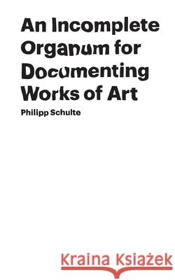 An Incomplete Organum for Documenting Works of Art Philipp Schulte 9783753435275