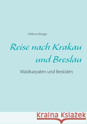 Reise nach Krakau und Breslau: Waldkarpaten und Beskiden Helmut Kropp 9783753438658