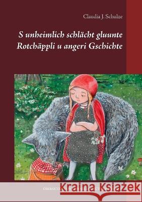 S unheimlich schlächt gluunte Rotchäppli u angeri Gschichte Claudia J Schulze 9783753438696 Books on Demand