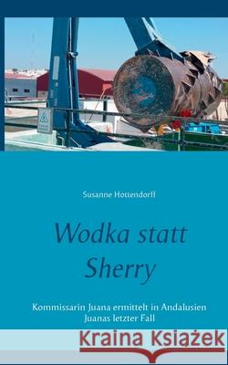 Wodka statt Sherry: Kommissarin Juana ermittelt in Andalusien Juanas letzter Fall Susanne Hottendorff 9783753438894 Books on Demand