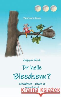 Dr helle Bleedsenn?: Schwäbisch - oifach so zemadichtet Bohn, Eberhard 9783753439082 Books on Demand