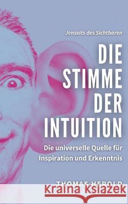 Die Stimme der Intuition: Die universelle Quelle für Inspiration und Erkenntnis Thomas Herold 9783753439556 Books on Demand
