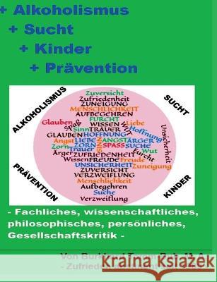 Alkoholismus - Sucht - Kinder - Prävention: -Fachliches, wissenschaftliches, philosophisches, persönliches, Gesellschaftskritik- Tomm-Bub, Burkhard 9783753440415 Books on Demand