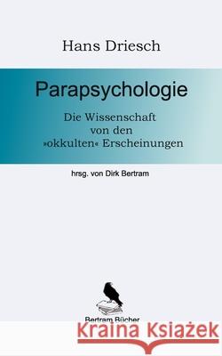 Parapsychologie: Die Wissenschaft von den okkulten Erscheinungen Hans Driesch, Dirk Bertram 9783753441207