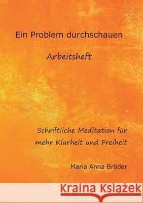 Ein Problem durchschauen: Schriftliche Meditationen für mehr Klarheit und Freiheit Maria Anna Bröder 9783753441948 Books on Demand