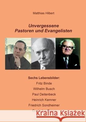 Unvergessene Pastoren und Evangelisten: Sechs Lebensbilder: Fritz Binde - Wilhelm Busch - Paul Deitenbeck - Heinrich Kemner - Friedrich Sondheimer - C Matthias Hilbert 9783753442235 Books on Demand