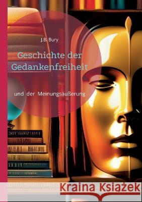 Geschichte der Gedankenfreiheit: und der Meinungs?u?erung J. B. Bury 9783753442754 Bod - Books on Demand