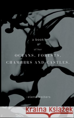 A book of her oceans, forests, chambers and castles.: poetry Elena Wolters 9783753443287