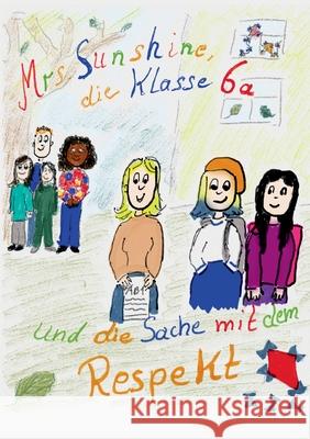 Mrs. Sunshine, die Klasse 6a und die Sache mit dem Respekt Sabrina Henschel 9783753443553