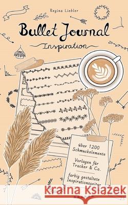 Bullet Journal Inspiration: Vorlagenbuch mit Dividers, Banners, Trackers, To-Do-Listen, Doodles und weitere moderne Schmuckelemente für Planer, Ta Liebler, Regina 9783753444062