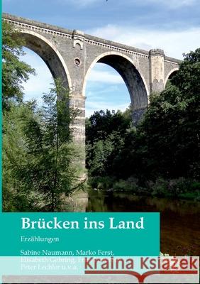 Brücken ins Land: Erzählungen Benjamin Frech, Sabine Naumann, Marko Ferst 9783753444406