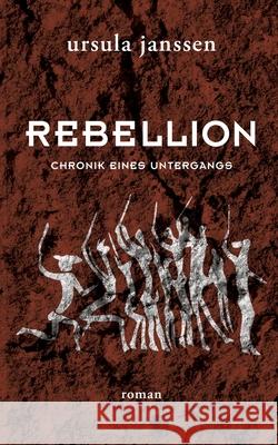 Rebellion: Chronik eines Untergangs Ursula Janßen 9783753445274