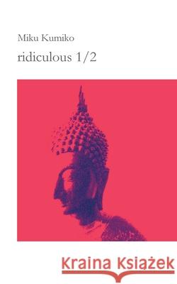 ridiculous 1/2: koans meditations thoughts remarks ridiculous Miku Kumiko 9783753446196