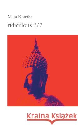 ridiculous 2/2: koans meditations thoughts remarks ridiculous Miku Kumiko 9783753446202